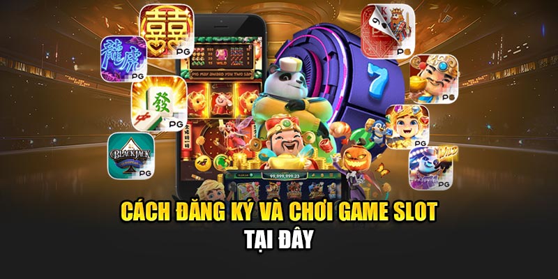 Cách đăng ký và chơi game slot tại đây