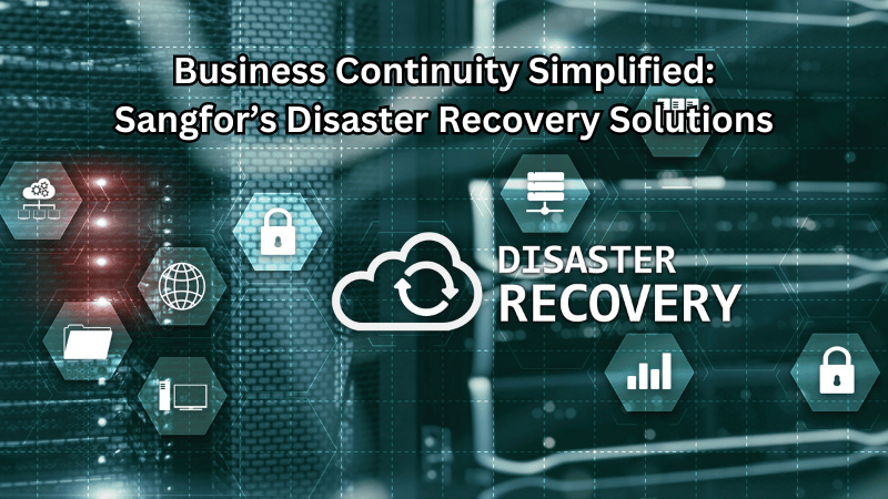 Business Continuity Simplified: Sangfor’s Disaster Recovery Solutions
