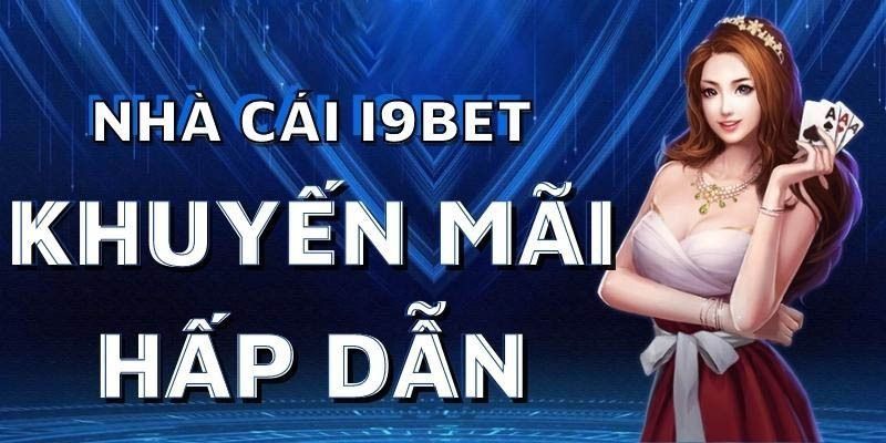 Một số ưu đãi đến từ I9bet cho người dùng