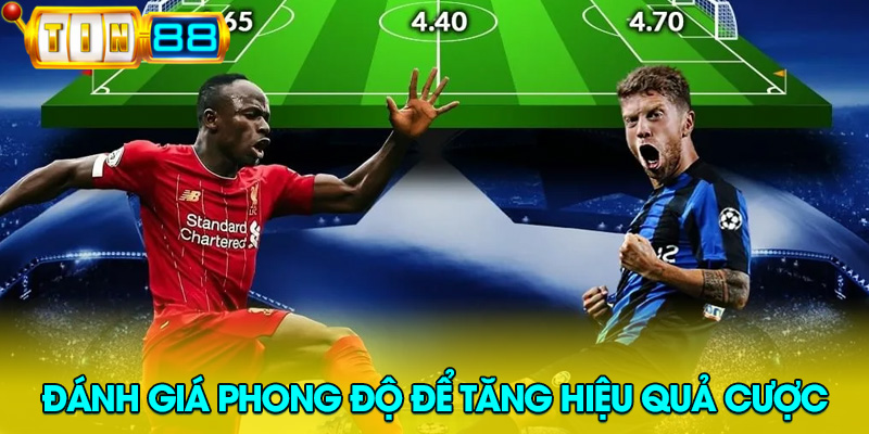 đánh giá phong độ hai đội để chọn kèo chuẩn xác tại Tin88