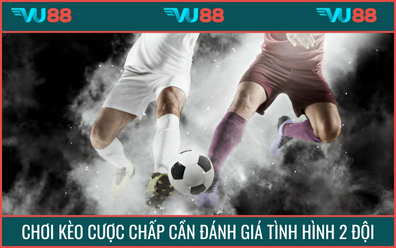 Luôn cần đánh giá được lực lượng đôi bên