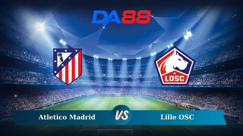 Soi kèo Atletico Madrid vs Lille OSC 02h00 ngày 24/10/2024