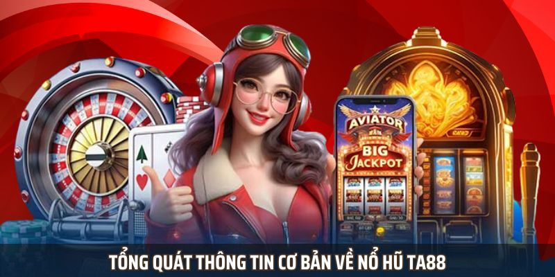 Tổng quát thông tin cơ bản về nổ hũ ta88