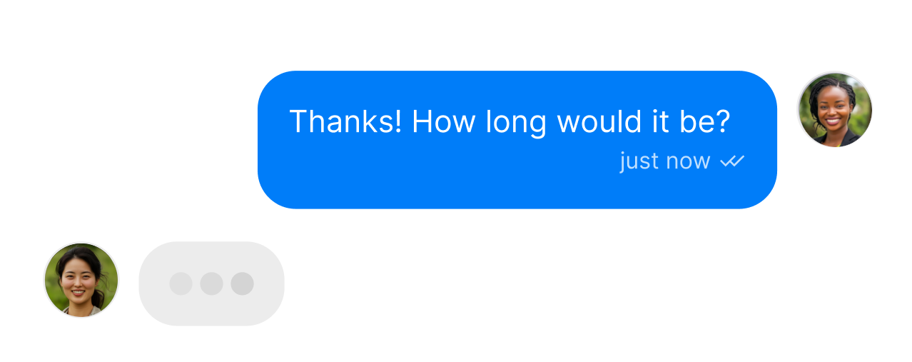 A conversation in which one user asks: ‘Thanks! How long would it be?’. Three dots in a chat bubble show that the other user is typing.