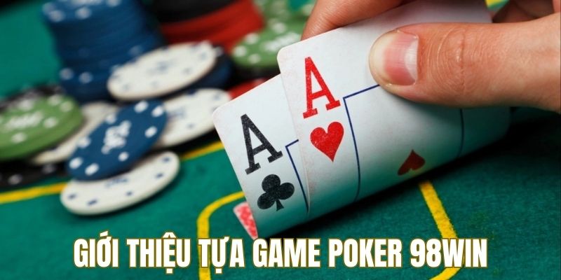 Giới thiệu tựa game Poker tại nhà cái 98WIN