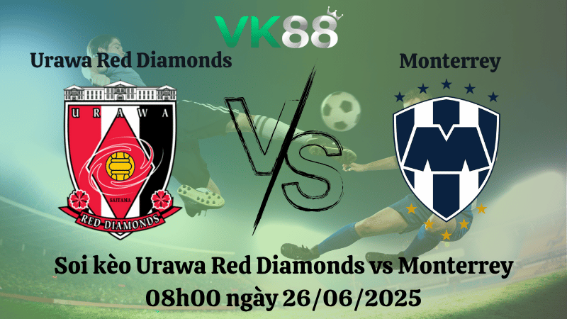 Soi kèo Urawa Red Diamonds vs Monterrey 08h00 ngày 26/06/2025