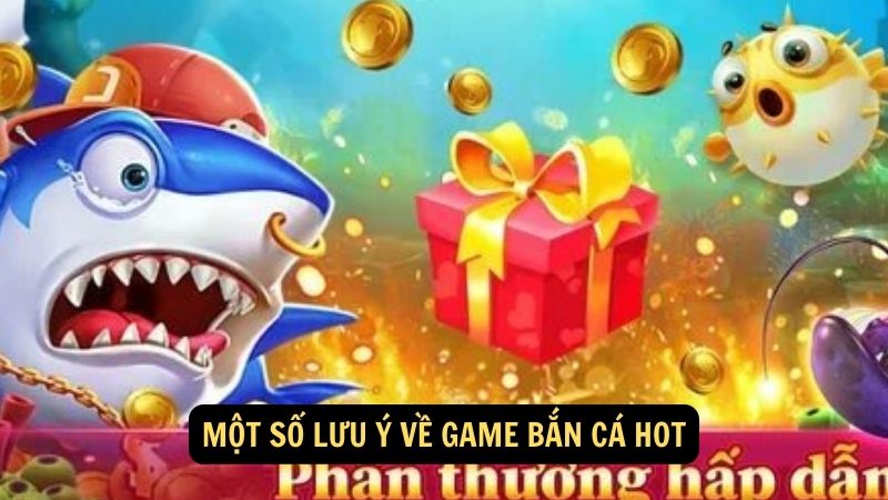 Một số lưu ý về game bắn cá hot