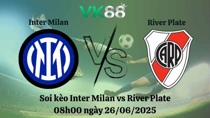Soi kèo Inter Milan vs River Plate 08h00 ngày 26/06/2025