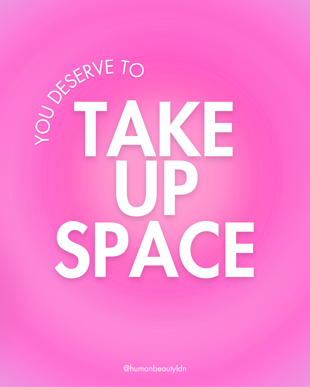 Graphic with bright pink ‘aura’ background. Small text says: “You deserve to” and large bold text in capitals says: “take up space.”