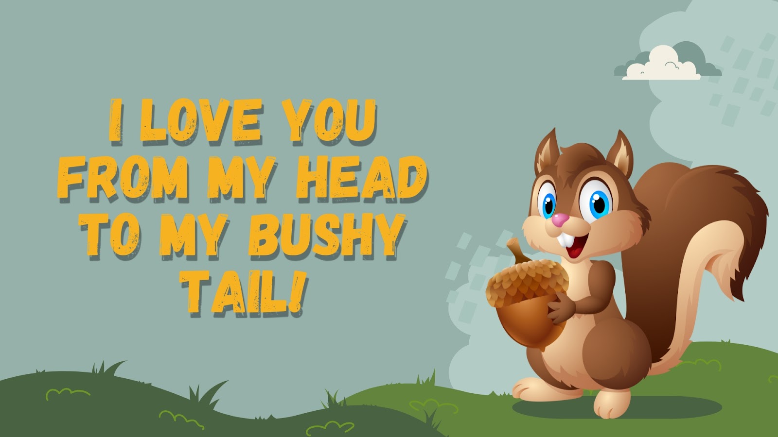 I love you from my head to my bushy tail!