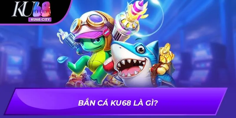 bắn cá ku68 - Hình 1