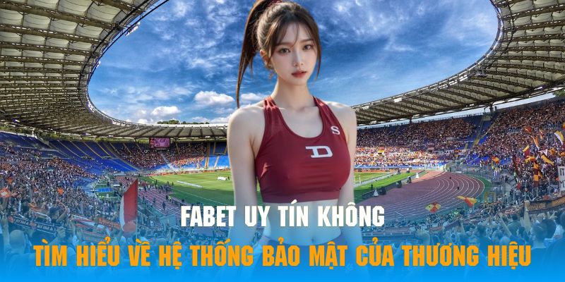 Tìm hiểu Q&A về hệ thống bảo mật Fabet