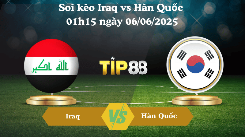 Soi kèo Iraq vs Hàn Quốc 01h15 ngày 06/06/2025