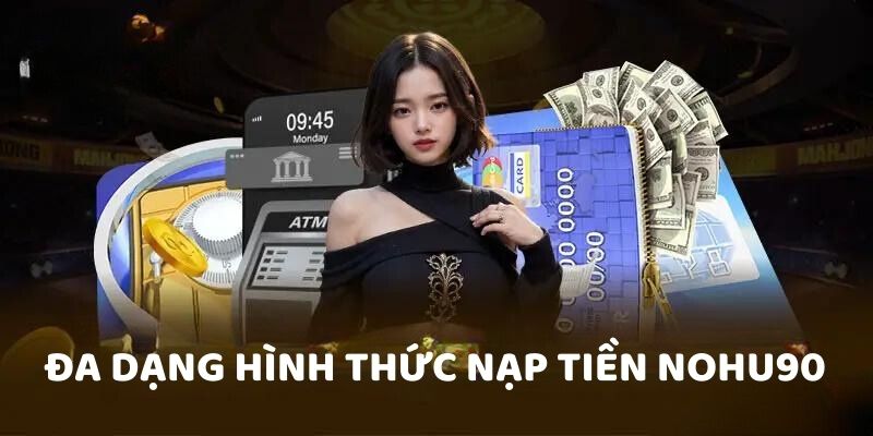 Đa dạng hình thức nạp tiền Nohu90