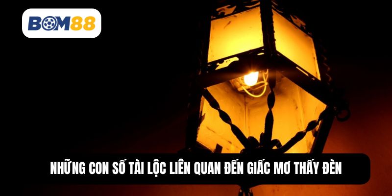 Những con số tài lộc liên quan đến giấc mơ thấy đèn
