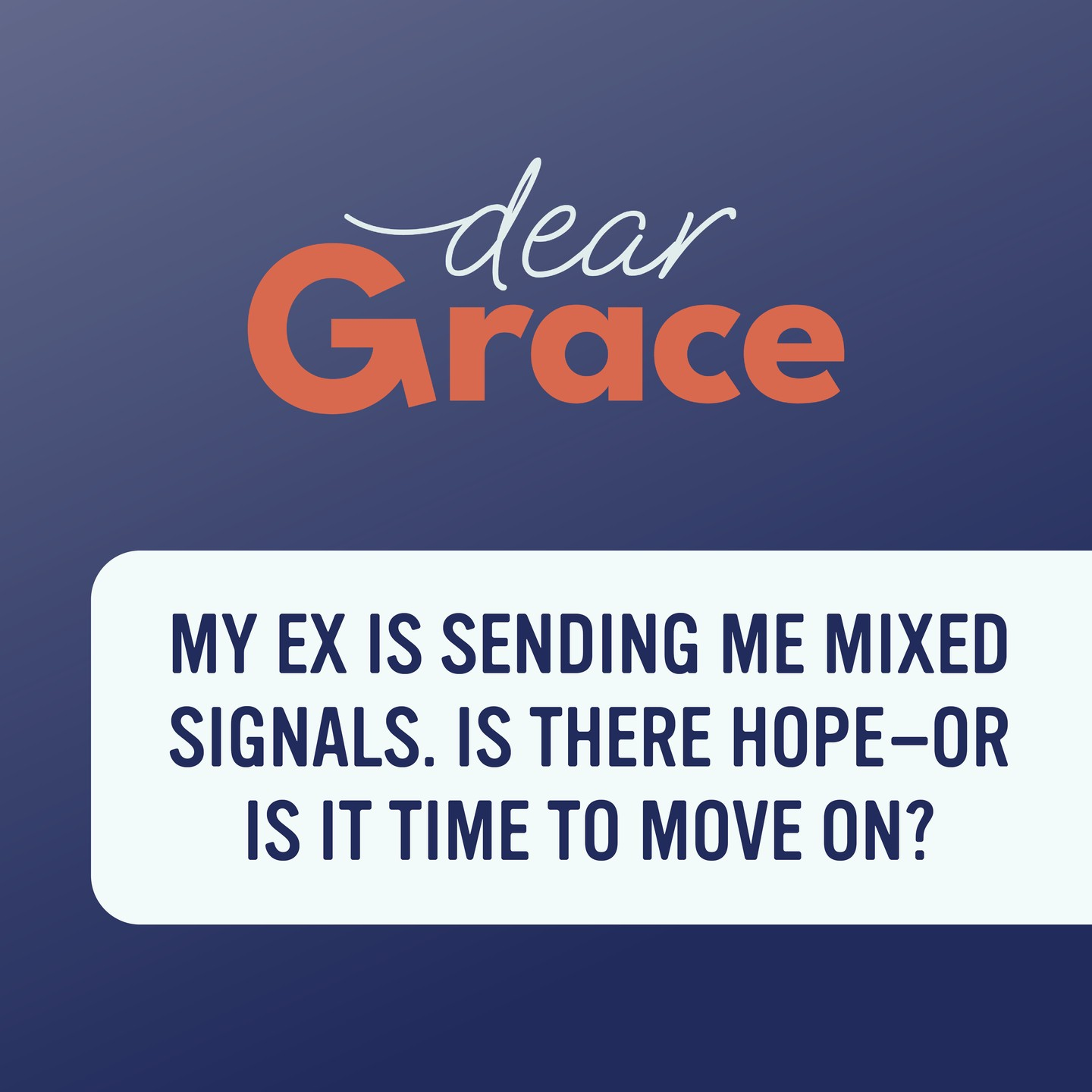 A Dear Grace advertisement "My ex is sending me mixed signals. Is there hope or is it time to move on?"