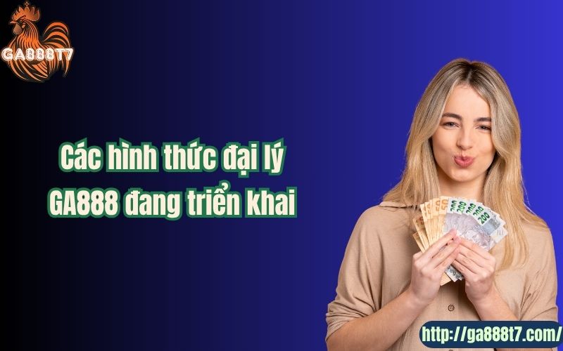 Các hình thức đại lý GA888 đang triển khai