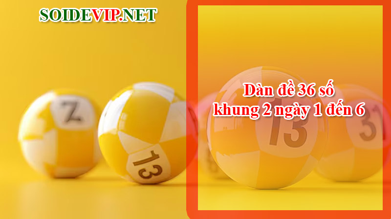 Dàn đề 36 số khung 2 ngày 1 đến 6