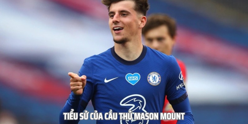 Cầu Thủ Mason Mount – Tiền Vệ Trẻ Của CLB Manchester United