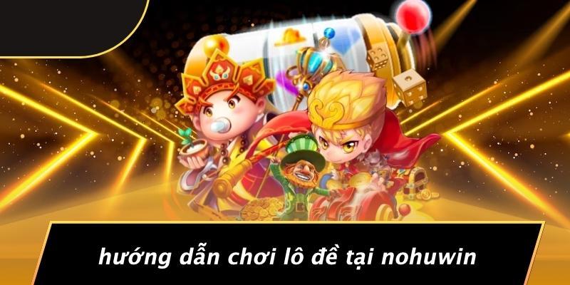 Hướng Dẫn Chơi Lô Đề Tại Nohuwin