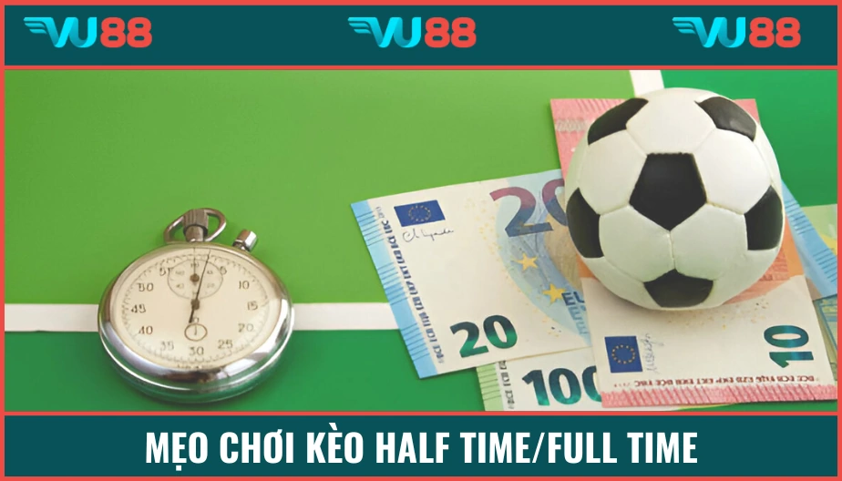 Mẹo chơi Kèo Half Time/Full 