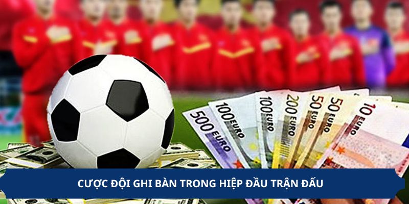 Cược đội ghi bàn trong hiệp đầu trận đấu