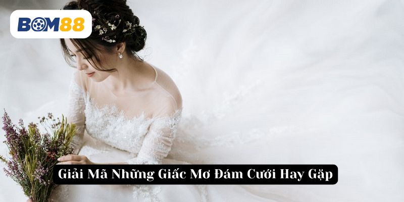 Giấc mơ cưới có thể dự báo điều sắp đến trong cuộc sống