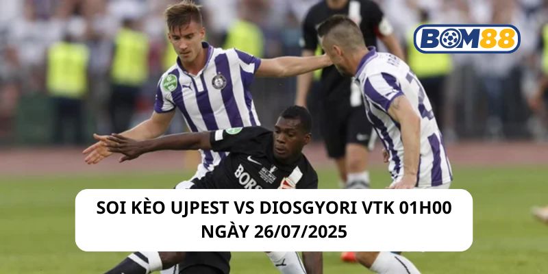 Soi kèo Ujpest vs Diosgyori VTK 01h00 ngày 26/07/2025