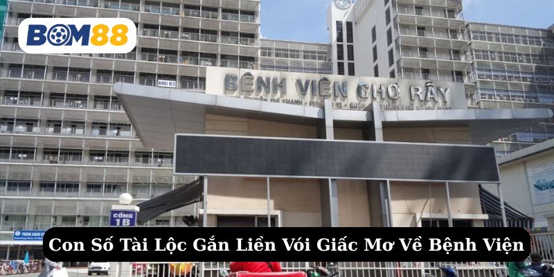 Thử vận may cùng Bom88 với các số may mắn đi liền khi mơ thấy bệnh viện