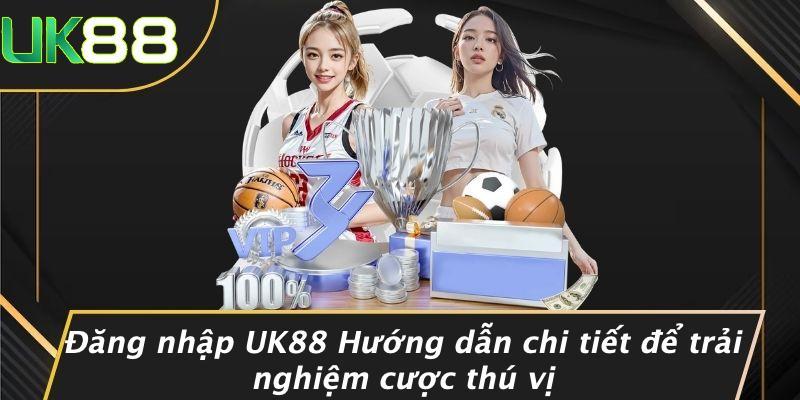 Đăng nhập UK88 Hướng dẫn chi tiết để trải nghiệm cược thú vị