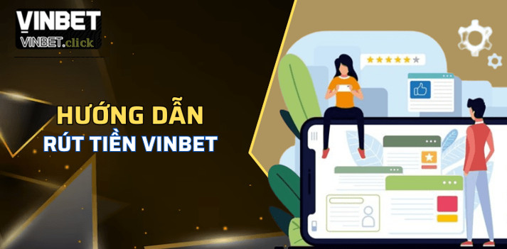 Rút tiền VINBET nhanh chóng, đơn giản cho người mới chỉ với 5 thao tác hiệu quả