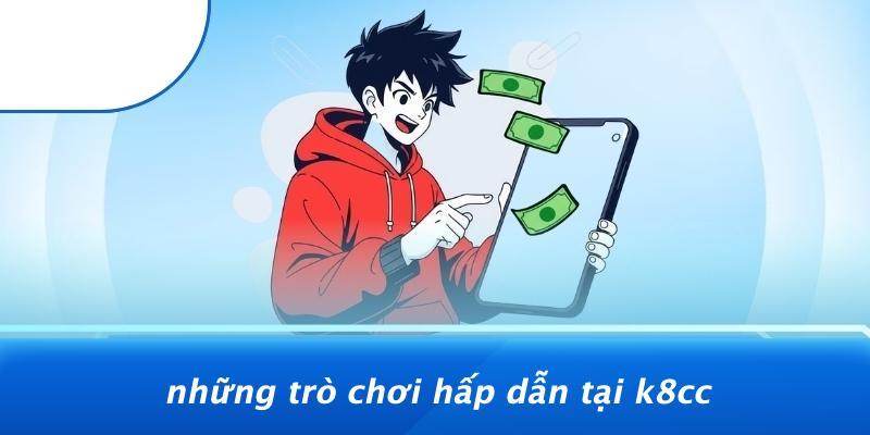 Những Trò Chơi Hấp Dẫn Tại K8CC