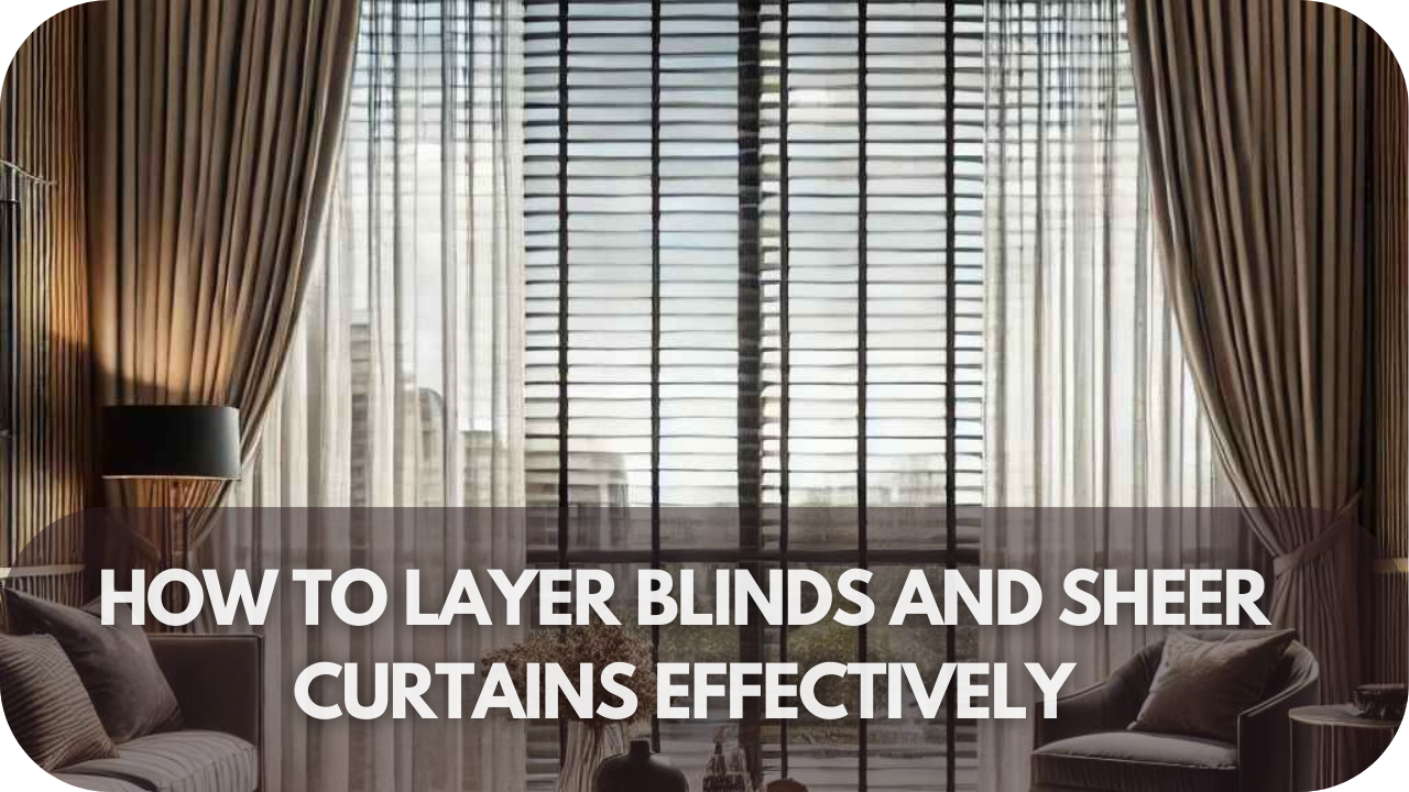 How to Layer Blinds and Sheer Curtains Effectively