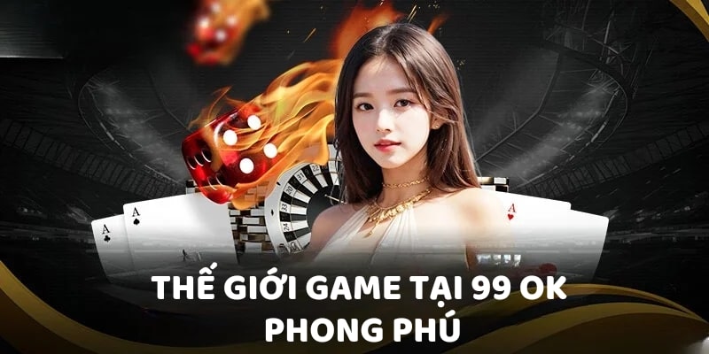 Thế giới game tại 99 OK phong phú