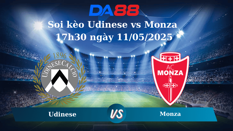 Soi kèo Udinese vs Monza 17h30 ngày 11/05/2025