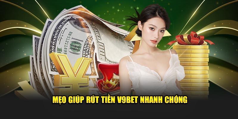 Mẹo giúp rút tiền V9BET nhanh chóng