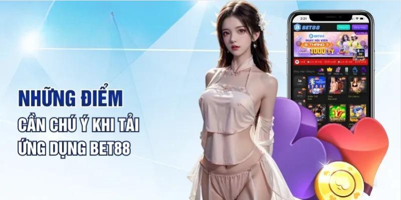 Lưu ý quan trọng hội viên nên biết khi tải app Bet88