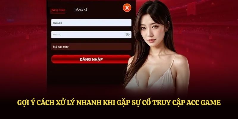 Gợi ý cách xử lý nhanh khi gặp sự cố truy cập acc game