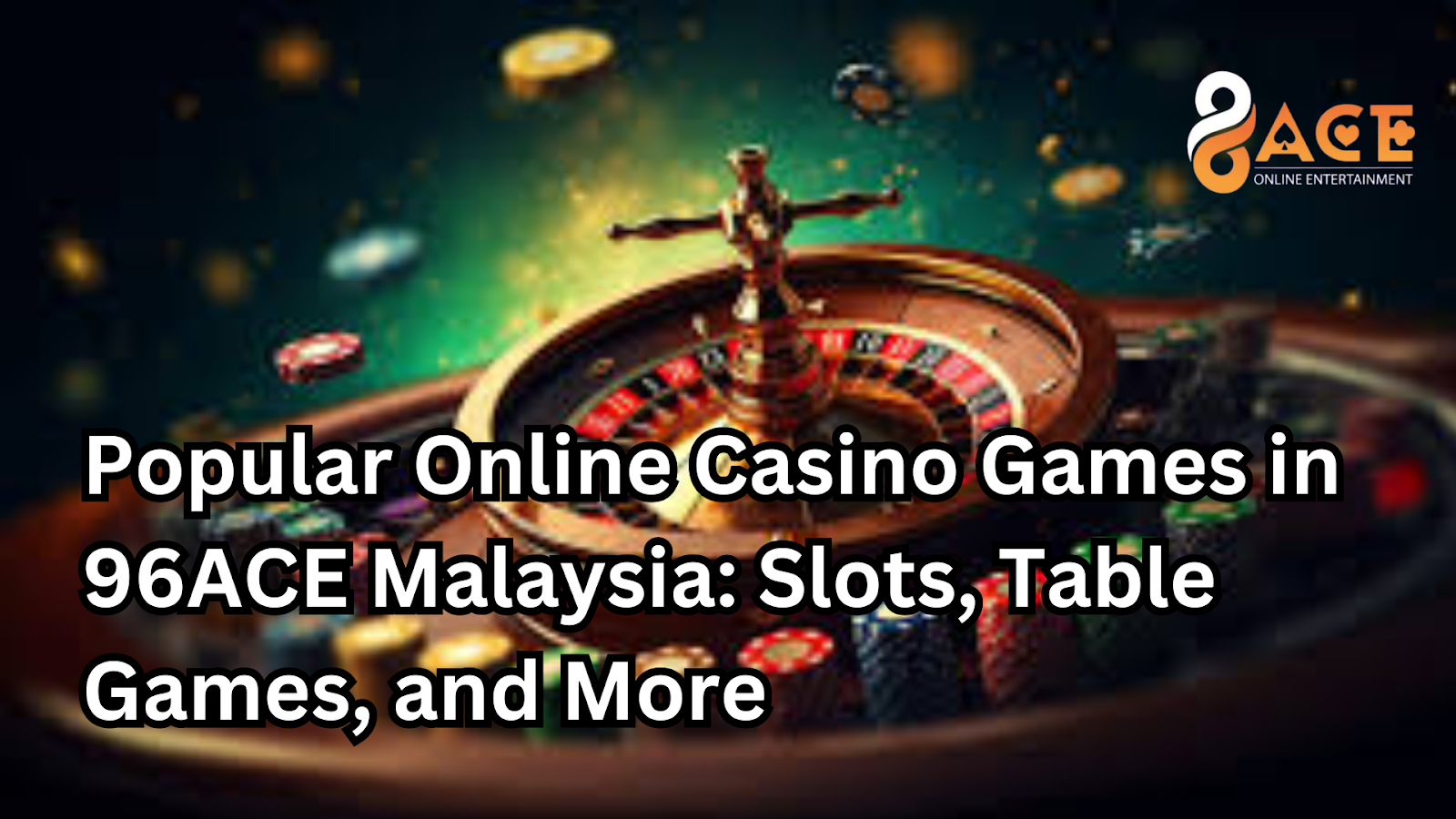 Popular Online Casino Games in 96ACE Malaysia: Slots, Table Games, and More