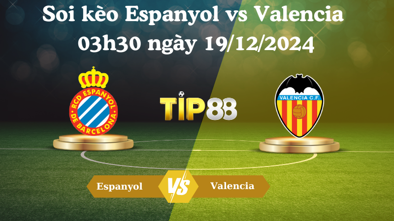 Soi kèo Espanyol vs Valencia 03h30 ngày 19/12/2024