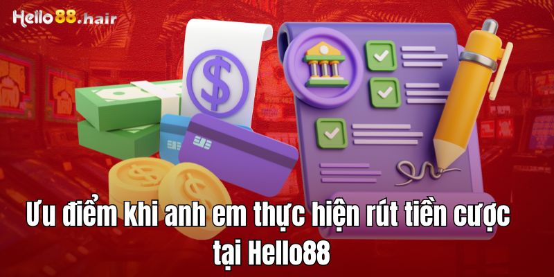 Ưu điểm khi anh em thực hiện rút tiền cược tại Hello88