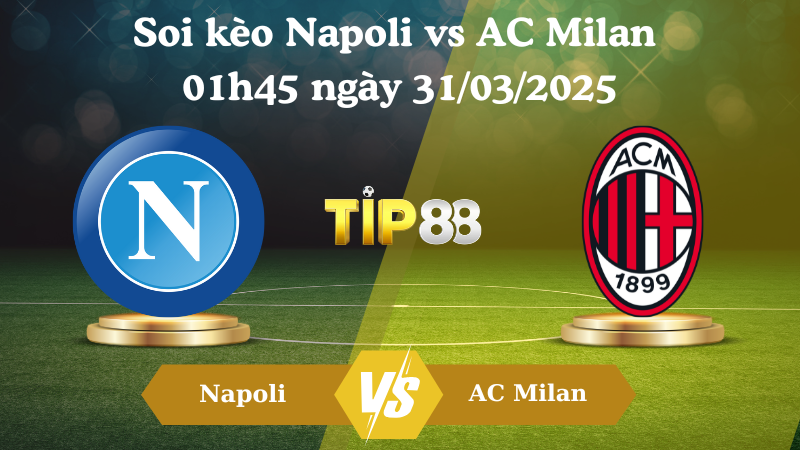 Soi kèo Napoli vs AC Milan 01h45 ngày 31/03/2025