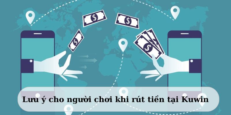 Lưu ý khi rút tiền tại Kuwin