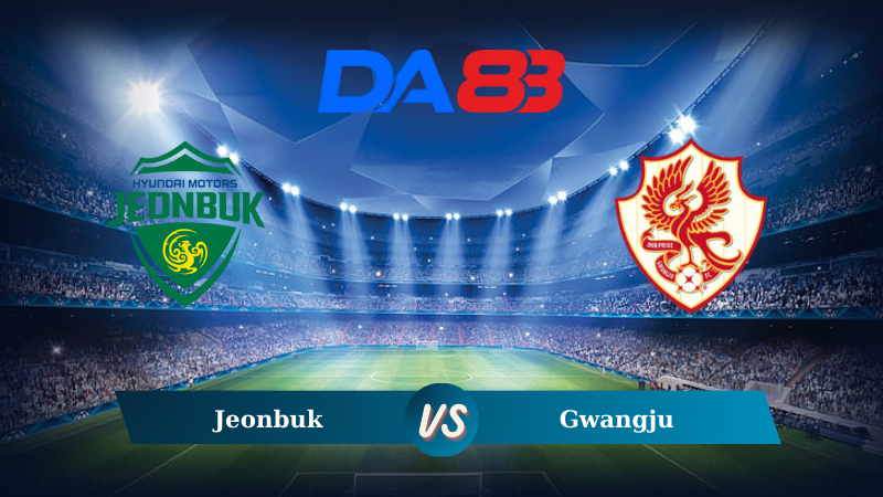 Soi kèo Jeonbuk vs Gwangju 17h30 ngày 09/08/2024