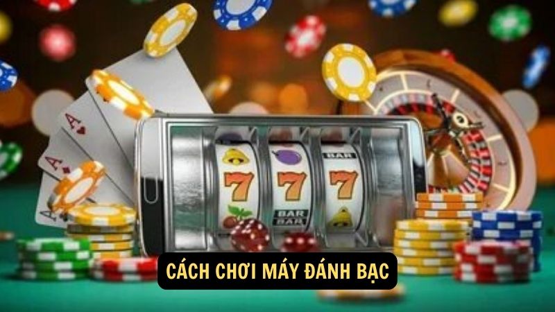 Cách chơi máy đánh bạc