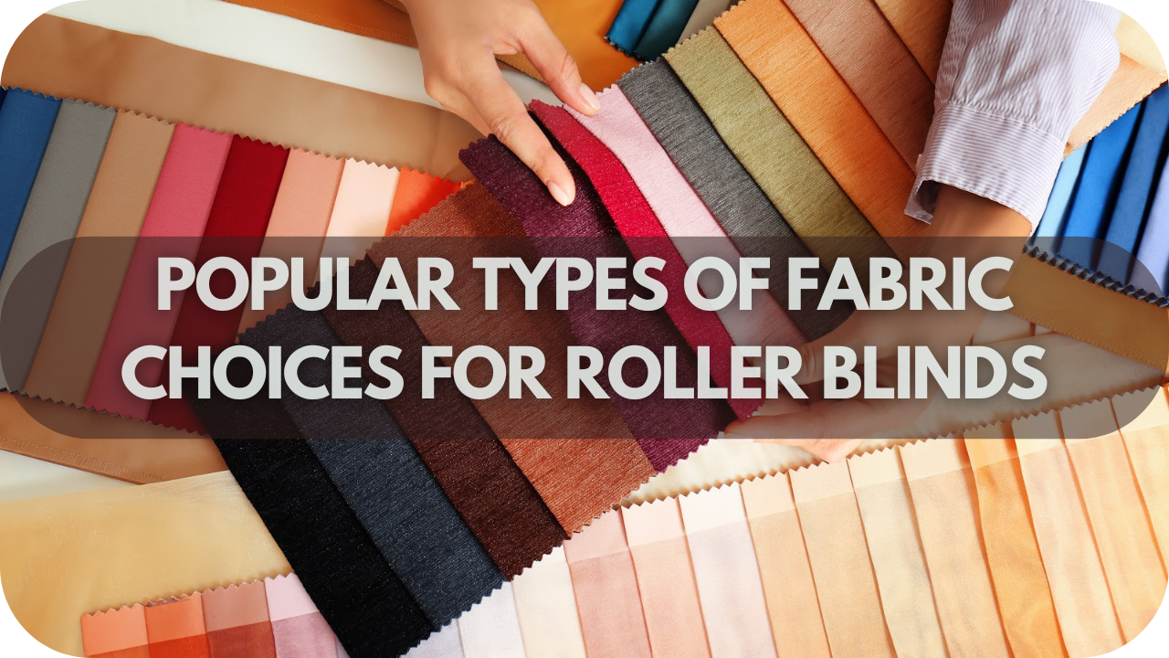 Popular Types of Fabric Choices for Roller Blinds