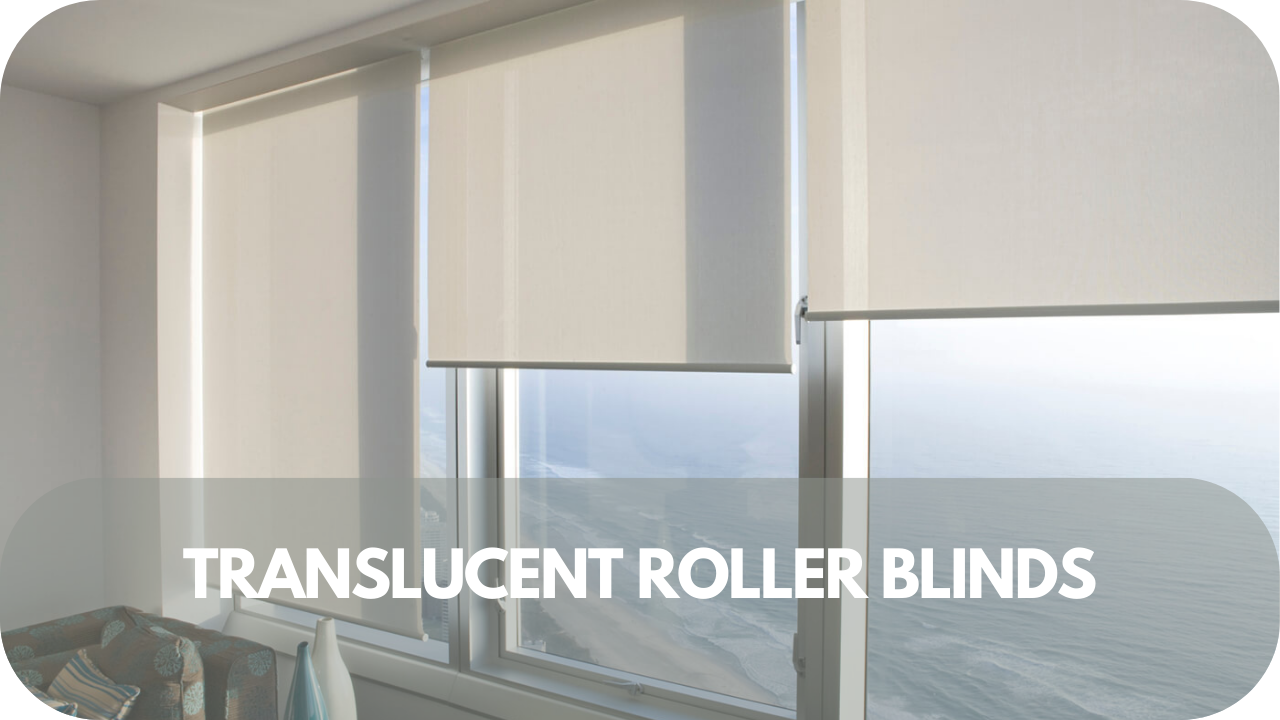 Translucent roller blinds for soft light diffusion and privacy.