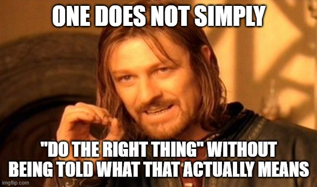 One does not simply meme which says One does not simply do the right thing without being told what that actually means