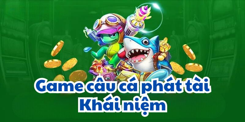 Game câu cá phát tài: Khái niệm