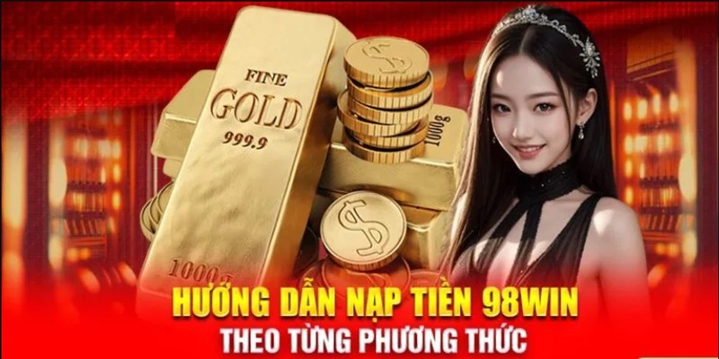 Hướng dẫn nạp tiền 98WIN dành cho người mới tham gia 